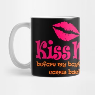 Kiss Me Before My Boyfriend Comes Back Mug